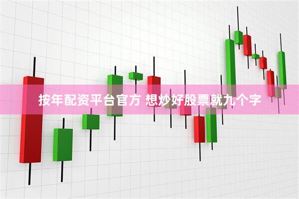 按年配资平台官方 想炒好股票就九个字