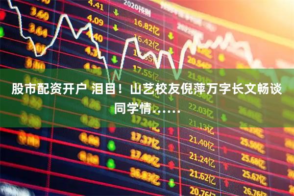 股市配资开户 泪目！山艺校友倪萍万字长文畅谈同学情……